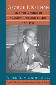 Title: George F. Kennan and the Making of American Foreign Policy, 1947-1950, Author: Wilson D. Miscamble