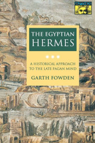 Title: The Egyptian Hermes: A Historical Approach to the Late Pagan Mind, Author: Garth Fowden