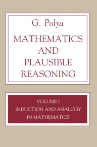Mathematics and Plausible Reasoning, Volume 1: Induction and Analogy in Mathematics / Edition 1