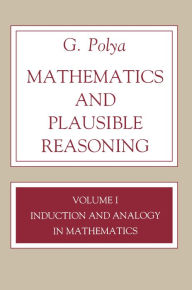 Title: Mathematics and Plausible Reasoning, Volume 1: Induction and Analogy in Mathematics / Edition 1, Author: G. Polya