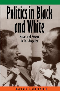 Title: Politics in Black and White: Race and Power in Los Angeles / Edition 1, Author: Raphael J. Sonenshein