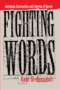 Title: Fighting Words: Individuals, Communities, and Liberties of Speech, Author: Kent Greenawalt