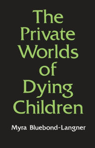 Title: The Private Worlds of Dying Children, Author: Myra Bluebond-Langner