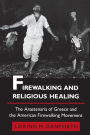 Firewalking and Religious Healing: The Anastenaria of Greece and the American Firewalking Movement / Edition 1