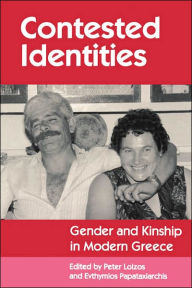Title: Contested Identities: Gender and Kinship in Modern Greece, Author: Peter Loizos