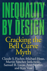 Title: Inequality by Design: Cracking the Bell Curve Myth / Edition 1, Author: Claude S. Fischer