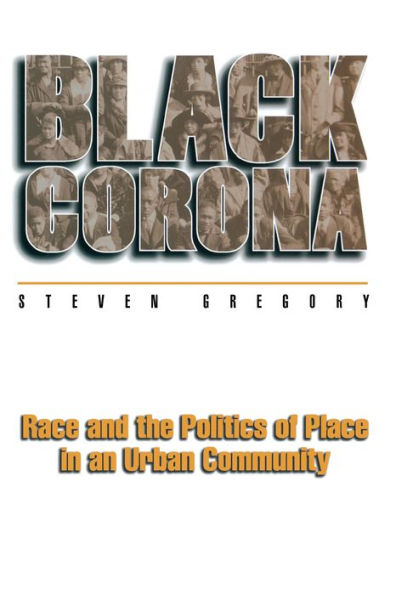 Black Corona: Race and the Politics of Place in an Urban Community / Edition 1