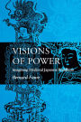 Visions of Power: Imagining Medieval Japanese Buddhism