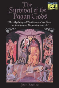 Title: The Survival of the Pagan Gods: The Mythological Tradition and Its Place in Renaissance Humanism and Art, Author: Jean Seznec