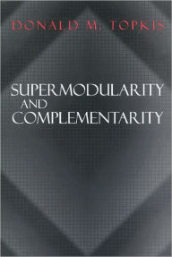 Title: Supermodularity and Complementarity, Author: Donald M. Topkis