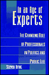 In an Age of Experts: The Changing Roles of Professionals in Politics and Public Life