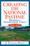 Creating the National Pastime: Baseball Transforms Itself, 1903-1953