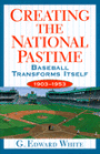 Creating the National Pastime: Baseball Transforms Itself, 1903-1953