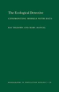 Title: The Ecological Detective: Confronting Models with Data (MPB-28) / Edition 1, Author: Ray Hilborn