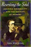 Rewriting the Soul: Multiple Personality and the Sciences of Memory