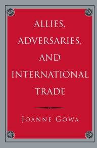Title: Allies, Adversaries, and International Trade, Author: Joanne Gowa