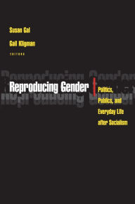 Title: Reproducing Gender: Politics, Publics, and Everyday Life after Socialism, Author: Susan Gal