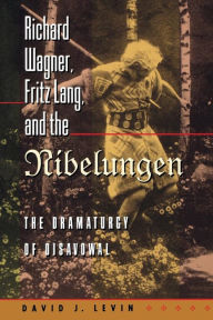 Title: Richard Wagner, Fritz Lang, and the Nibelungen: The Dramaturgy of Disavowal, Author: David J. Levin