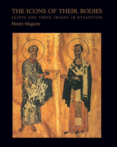 The Icons of Their Bodies: Saints and Their Images in Byzantium