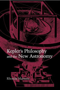 Title: Kepler's Philosophy and the New Astronomy, Author: Rhonda Martens