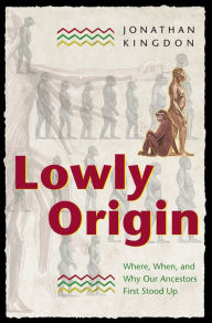 Lowly Origin: Where, When, and Why Our Ancestors First Stood Up
