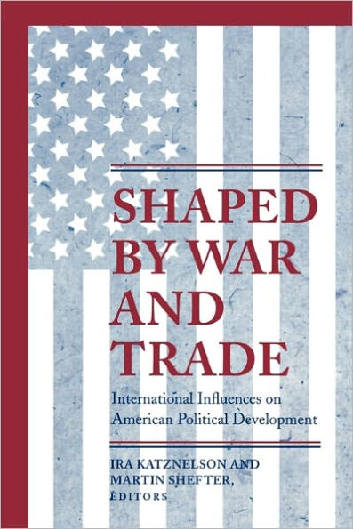 Shaped by War and Trade: International Influences on American Political Development / Edition 1