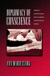Title: Diplomacy of Conscience: Amnesty International and Changing Human Rights Norms, Author: Ann Marie Clark