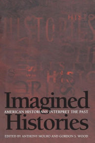 Title: Imagined Histories: American Historians Interpret the Past / Edition 1, Author: Anthony Molho