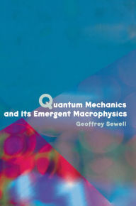 Title: Quantum Mechanics and Its Emergent Macrophysics, Author: Geoffrey Sewell