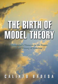 Title: The Birth of Model Theory: Löwenheim's Theorem in the Frame of the Theory of Relatives, Author: Calixto Badesa