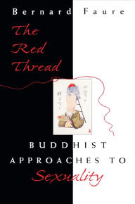 Title: The Red Thread: Buddhist Approaches to Sexuality / Edition 1, Author: Bernard Faure