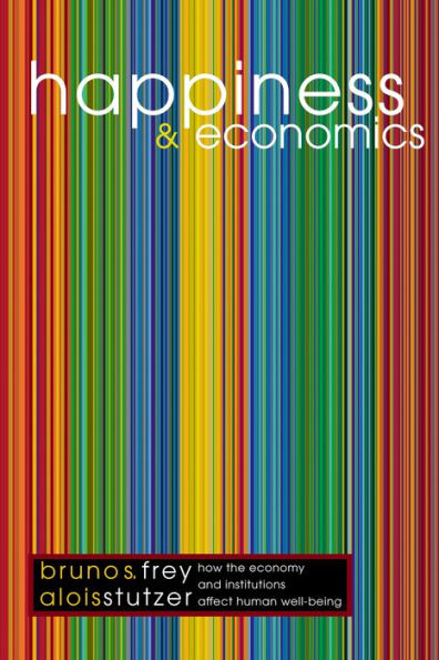 Happiness and Economics: How the Economy and Institutions Affect Human Well-Being / Edition 1
