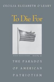 To Die For: The Paradox of American Patriotism / Edition 1
