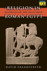 Title: Religion in Roman Egypt: Assimilation and Resistance, Author: David Frankfurter