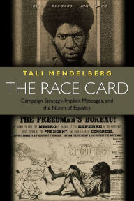 Title: The Race Card: Campaign Strategy, Implicit Messages, and the Norm of Equality, Author: Tali Mendelberg