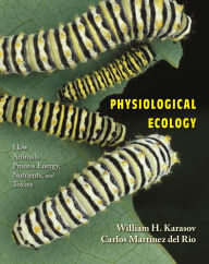 Title: Physiological Ecology: How Animals Process Energy, Nutrients, and Toxins / Edition 1, Author: William H. Karasov