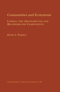 Title: Communities and Ecosystems: Linking the Aboveground and Belowground Components (MPB-34) / Edition 1, Author: David A. Wardle