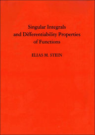 Title: Singular Integrals and Differentiability Properties of Functions (PMS-30), Volume 30, Author: Elias M. Stein