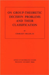 Title: On Group-Theoretic Decision Problems and Their Classification, Author: Charles F. Miller III