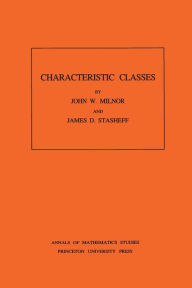 Title: Characteristic Classes. (AM-76), Volume 76 / Edition 1, Author: John Milnor