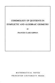 Title: Cohomology of Quotients in Symplectic and Algebraic Geometry, Author: Frances Clare Kirwan