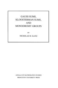 Title: Gauss Sums, Kloosterman Sums, and Monodromy Groups. (AM-116), Volume 116, Author: Nicholas M. Katz