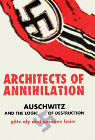 Title: Architects of Annihilation: Auschwitz and the Logic of Destruction, Author: Götz Aly