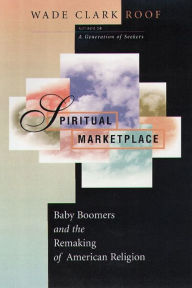 Title: Spiritual Marketplace: Baby Boomers and the Remaking of American Religion, Author: Wade Clark Roof