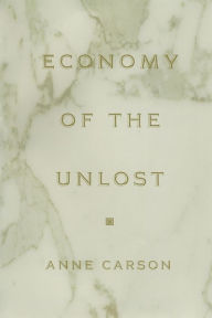 Title: Economy of the Unlost: (Reading Simonides of Keos with Paul Celan), Author: Anne Carson