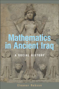 Title: Mathematics in Ancient Iraq: A Social History, Author: Eleanor Robson