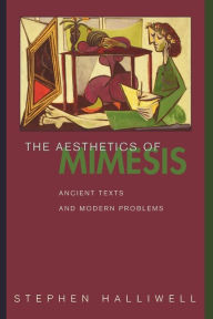 Title: The Aesthetics of Mimesis: Ancient Texts and Modern Problems / Edition 1, Author: Stephen Halliwell