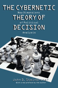 Title: The Cybernetic Theory of Decision: New Dimensions of Political Analysis / Edition 2, Author: John D. Steinbruner