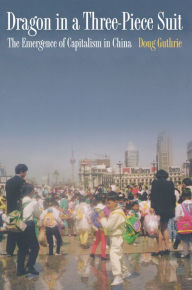 Title: Dragon in a Three-Piece Suit: The Emergence of Capitalism in China, Author: Doug Guthrie
