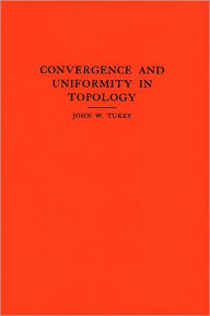 Title: Convergence and Uniformity in Topology. (AM-2), Volume 2, Author: John W. Tukey